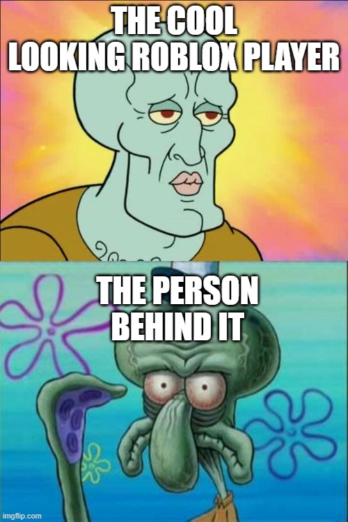 nobody did it, so i did | THE COOL LOOKING ROBLOX PLAYER; THE PERSON BEHIND IT | image tagged in memes,squidward | made w/ Imgflip meme maker