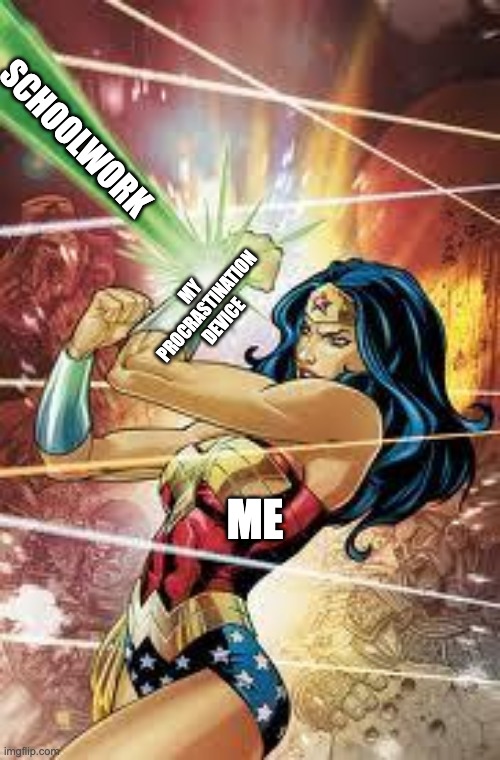 Wonder Woman |  SCHOOLWORK; MY PROCRASTINATION DEVICE; ME | image tagged in wonder woman | made w/ Imgflip meme maker