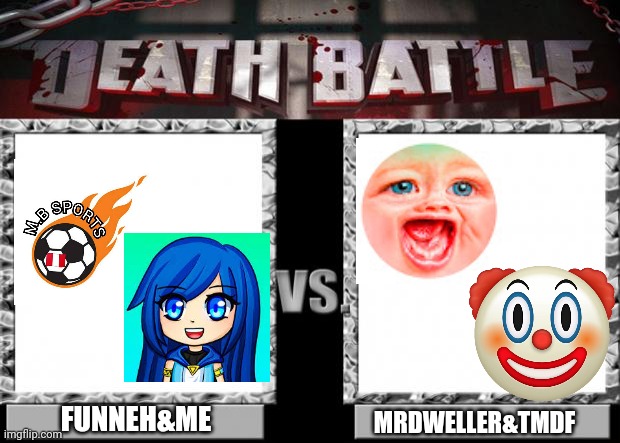 WHO Will win? | FUNNEH&ME; MRDWELLER&TMDF | image tagged in death battle | made w/ Imgflip meme maker
