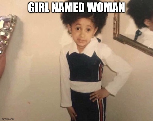 OMG I JUST ASSUMED HER GENDER!!!!!!!!!!! | GIRL NAMED WOMAN | image tagged in my momma said | made w/ Imgflip meme maker