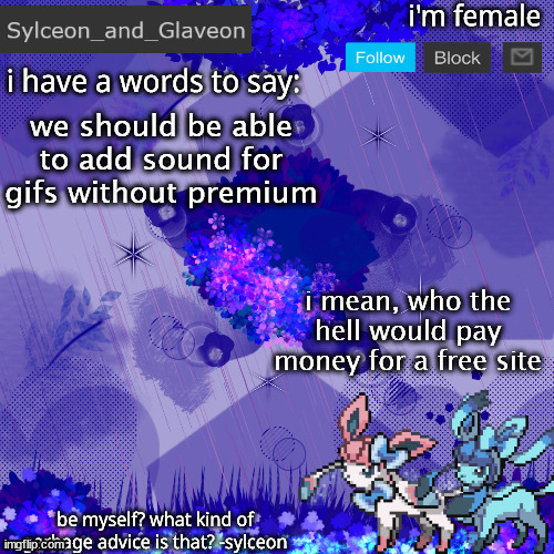 Sylceon_and_Glaveon 4.0 | we should be able to add sound for gifs without premium; i mean, who the hell would pay money for a free site | image tagged in sylceon_and_glaveon 4 0 | made w/ Imgflip meme maker