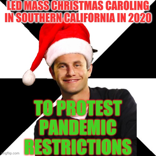 No Masks Required! | LED MASS CHRISTMAS CAROLING IN SOUTHERN CALIFORNIA IN 2020; TO PROTEST PANDEMIC RESTRICTIONS | image tagged in scumbag christian kirk cameron,memes,christmas,merry christmas | made w/ Imgflip meme maker