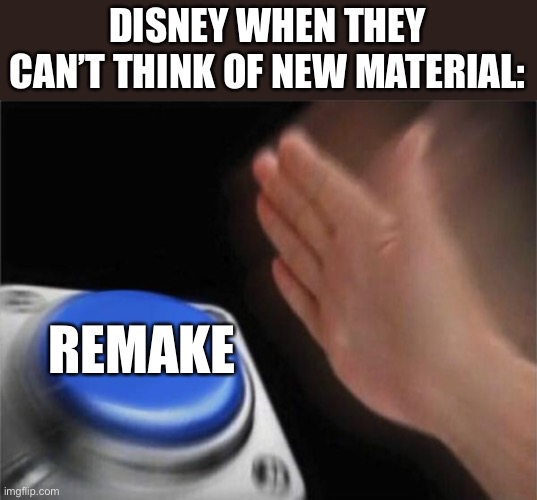 Blank Nut Button | DISNEY WHEN THEY CAN’T THINK OF NEW MATERIAL:; REMAKE | image tagged in memes | made w/ Imgflip meme maker