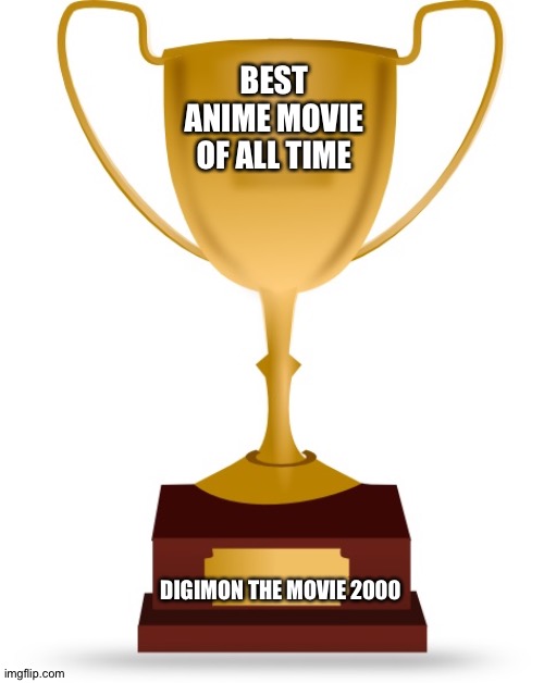 Blank Trophy | BEST ANIME MOVIE OF ALL TIME; DIGIMON THE MOVIE 2000 | image tagged in blank trophy | made w/ Imgflip meme maker