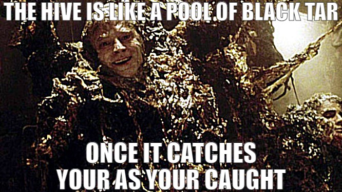 JUST LIKE A FISHING NET YOU CAUGHT UP | THE HIVE IS LIKE A POOL OF BLACK TAR; ONCE IT CATCHES YOUR AS YOUR CAUGHT | image tagged in brad dourif in alien hive,meme | made w/ Imgflip meme maker