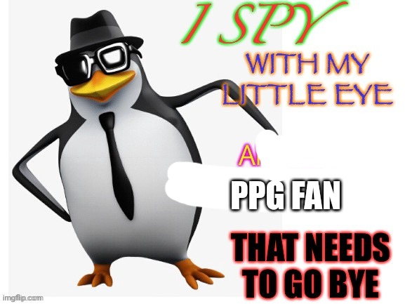 No anime penguin | PPG FAN | image tagged in no anime penguin | made w/ Imgflip meme maker