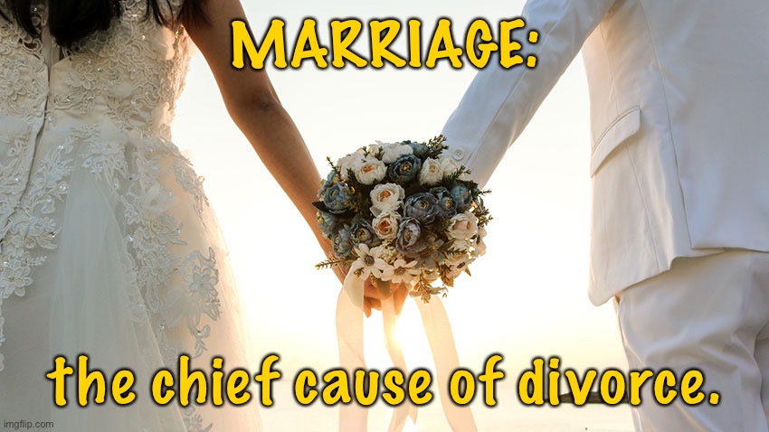Marriage |  MARRIAGE:; the chief cause of divorce. | image tagged in marriage,main cause,of divorce,fun | made w/ Imgflip meme maker