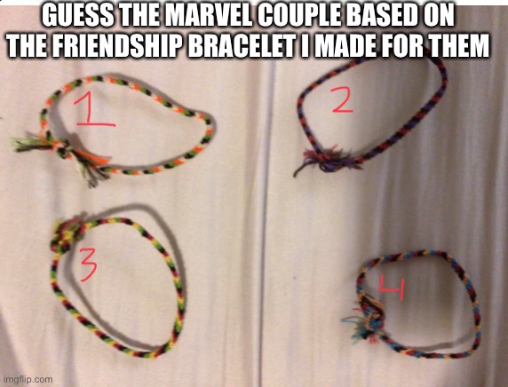 Go on…………… | GUESS THE MARVEL COUPLE BASED ON THE FRIENDSHIP BRACELET I MADE FOR THEM | image tagged in marvel | made w/ Imgflip meme maker