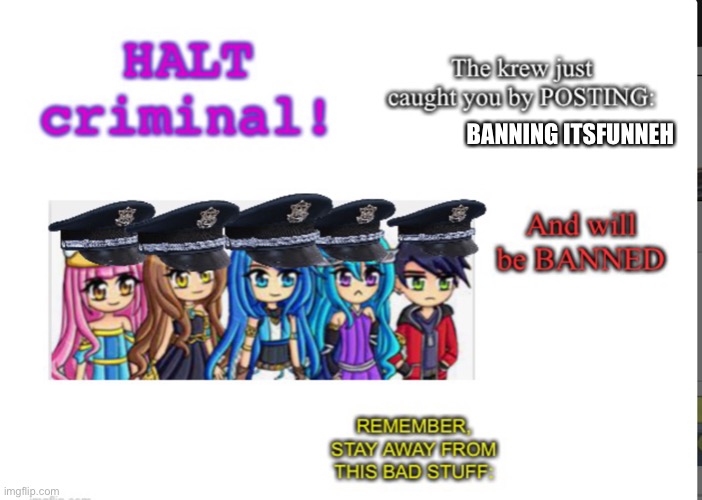 To countries that ban ItsFunneh. | BANNING ITSFUNNEH | image tagged in halt criminal krew | made w/ Imgflip meme maker