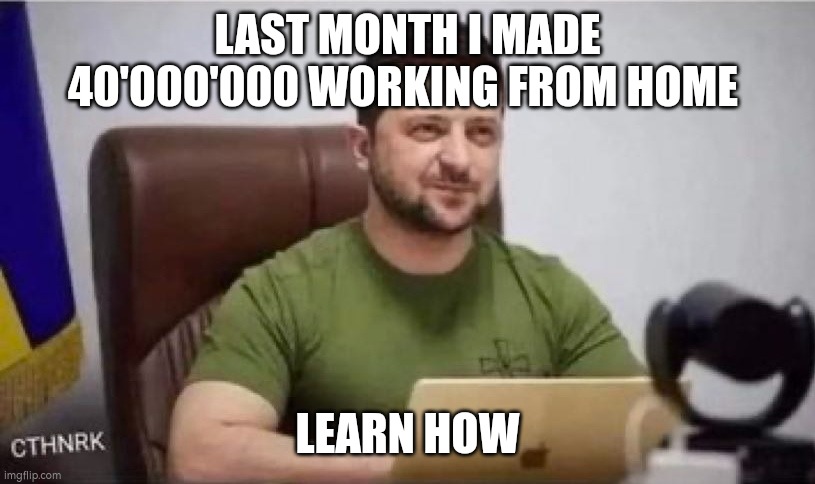 LAST MONTH I MADE 40'000'000 WORKING FROM HOME; LEARN HOW | made w/ Imgflip meme maker