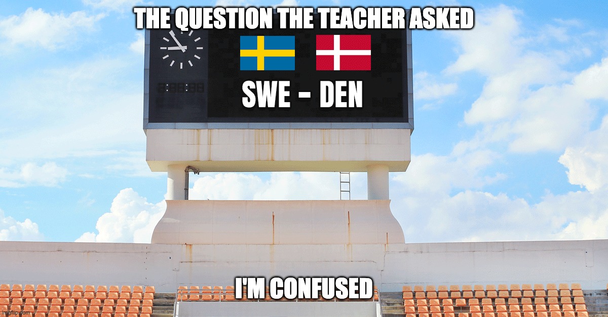 Which one is it? | THE QUESTION THE TEACHER ASKED; I'M CONFUSED | image tagged in swe-den | made w/ Imgflip meme maker