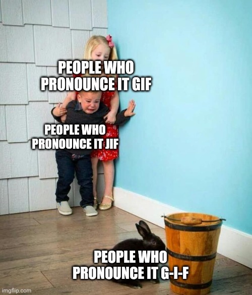 No offense | PEOPLE WHO PRONOUNCE IT GIF; PEOPLE WHO PRONOUNCE IT JIF; PEOPLE WHO PRONOUNCE IT G-I-F | image tagged in children scared of rabbit,memes | made w/ Imgflip meme maker