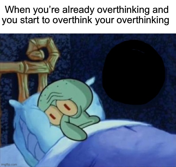 Too true |  When you’re already overthinking and you start to overthink your overthinking | image tagged in memes,funny,squidward sleeping,sleep,relatable memes,true story | made w/ Imgflip meme maker