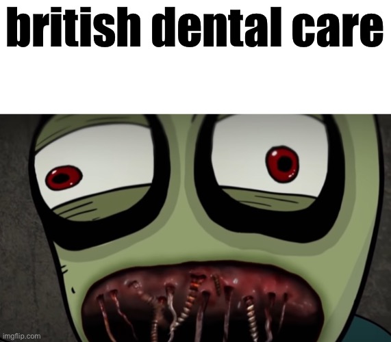 british dental care | made w/ Imgflip meme maker