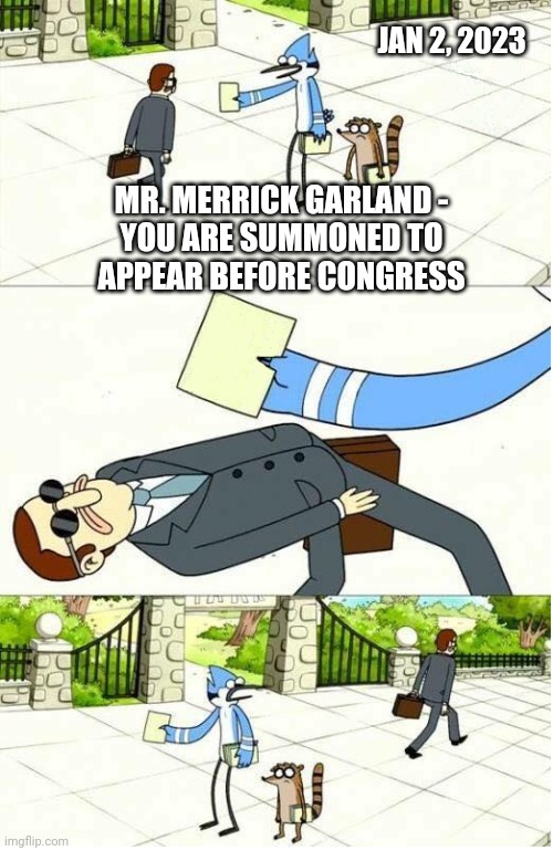 JAN 2, 2023 MR. MERRICK GARLAND -

YOU ARE SUMMONED TO APPEAR BEFORE CONGRESS | made w/ Imgflip meme maker