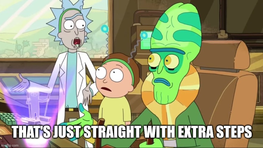 THAT'S JUST STRAIGHT WITH EXTRA STEPS | image tagged in rick and morty-extra steps | made w/ Imgflip meme maker