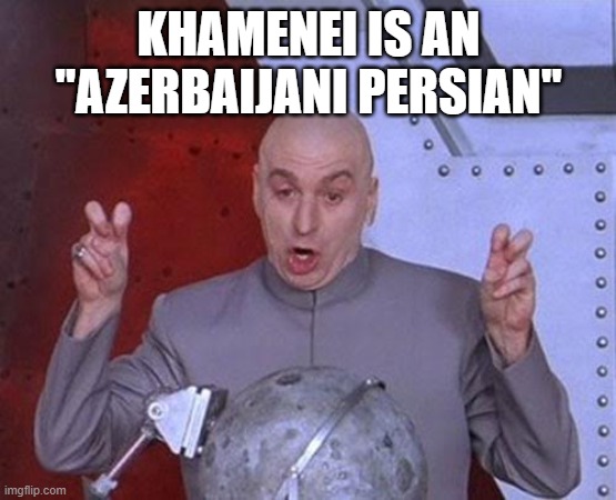iranians be like | KHAMENEI IS AN "AZERBAIJANI PERSIAN" | image tagged in memes,dr evil laser,iran,persian,azerbaijan | made w/ Imgflip meme maker
