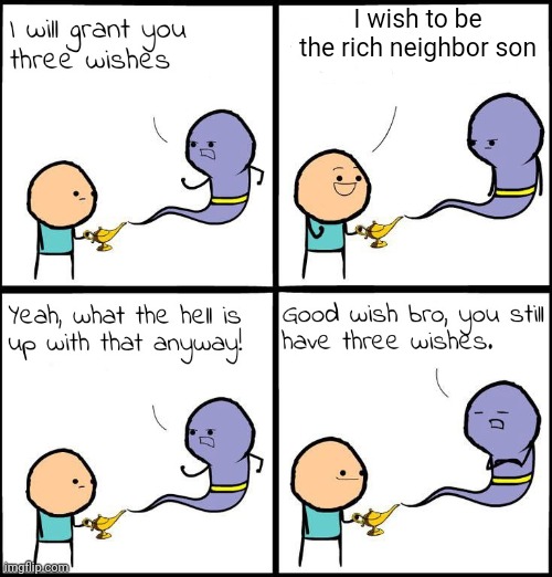 3 Wishes | I wish to be the rich neighbor son | image tagged in 3 wishes | made w/ Imgflip meme maker