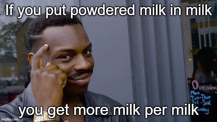 Take THAT, cow industry | If you put powdered milk in milk; you get more milk per milk | image tagged in memes,roll safe think about it | made w/ Imgflip meme maker