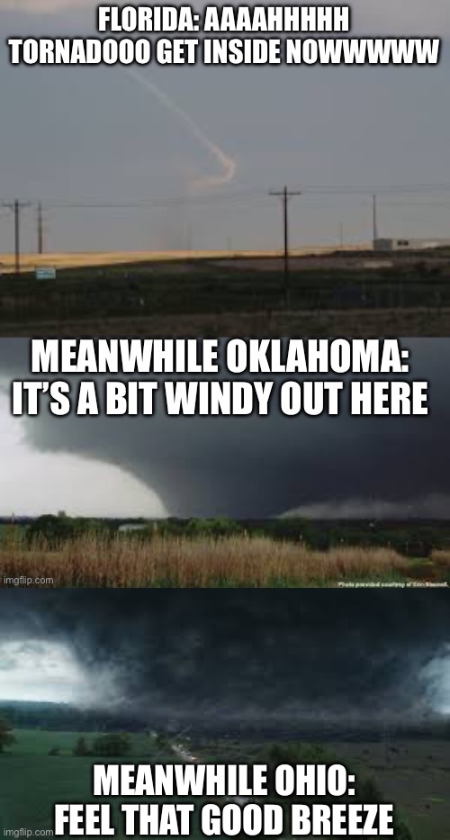 Feel that good breeze here in Ohio | MEANWHILE OHIO: FEEL THAT GOOD BREEZE | image tagged in tornado,memes,funny,ohio,ohio state,windy | made w/ Imgflip meme maker