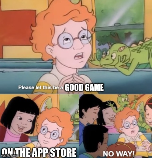 Please let this be a normal | GOOD GAME; ON THE APP STORE | image tagged in please let this be a normal | made w/ Imgflip meme maker