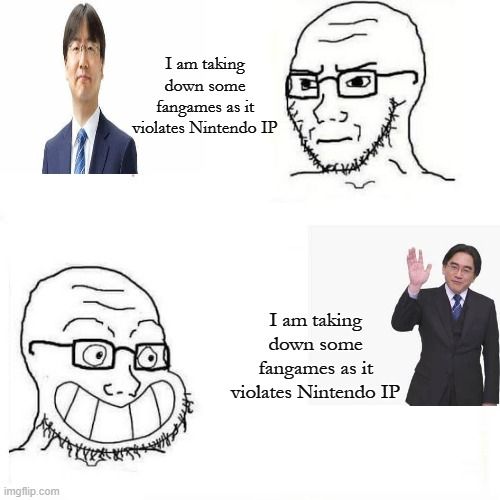 What's the difference? | I am taking down some fangames as it violates Nintendo IP; I am taking down some fangames as it violates Nintendo IP | image tagged in wojack smile,nintendo | made w/ Imgflip meme maker