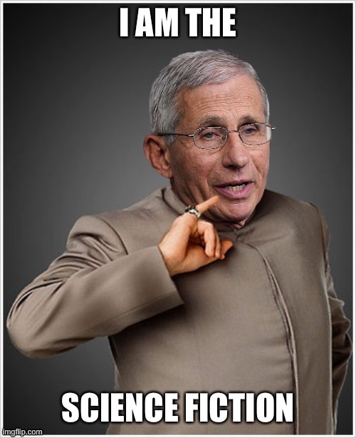 Dr Evil Fauci | I AM THE SCIENCE FICTION | image tagged in dr evil fauci | made w/ Imgflip meme maker