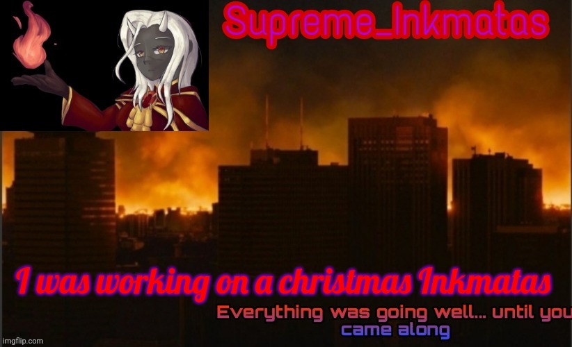 When I get home I'll get back to working on it | I was working on a christmas Inkmatas | image tagged in supreme_inkmatas announcement template v2 thank you idk png | made w/ Imgflip meme maker