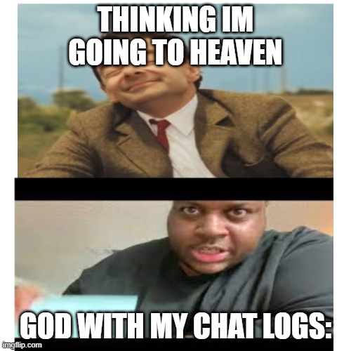 tell me this isnt true |  THINKING IM GOING TO HEAVEN; GOD WITH MY CHAT LOGS: | image tagged in memes,funny,sad but true | made w/ Imgflip meme maker