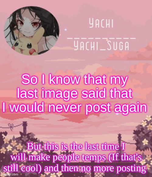 Yachis temp | So I know that my last image said that I would never post again; But this is the last time I will make people temps (If that's still cool) and then no more posting | image tagged in yachis temp | made w/ Imgflip meme maker