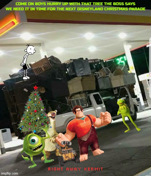preparing for the next disney christmas parade | COME ON BOYS HURRY UP WITH THAT TREE THE BOSS SAYS WE NEED IT IN TIME FOR THE NEXT DISNEYLAND CHRISTMAS PARADE; RIGHT AWAY KERMIT | image tagged in moving truck,pixar,20th century fox,the muppets,disney,memes | made w/ Imgflip meme maker