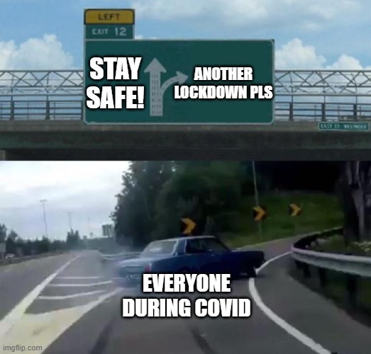 Swerving Car | STAY SAFE! ANOTHER LOCKDOWN PLS; EVERYONE DURING COVID | image tagged in swerving car | made w/ Imgflip meme maker