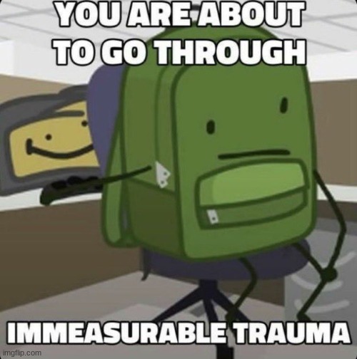 you are about to go through immeasurable trauma | image tagged in you are about to go through immeasurable trauma | made w/ Imgflip meme maker