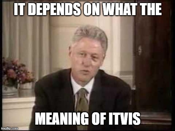 Bill Clinton Definition | IT DEPENDS ON WHAT THE; MEANING OF ITVIS | image tagged in bill clinton definition | made w/ Imgflip meme maker