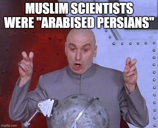 iranians be like | MUSLIM SCIENTISTS WERE "ARABISED PERSIANS" | image tagged in memes,dr evil laser,iran,persia,persian,persians | made w/ Imgflip meme maker