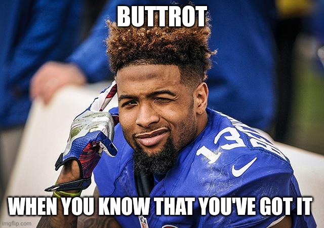 Odell | BUTTROT; WHEN YOU KNOW THAT YOU'VE GOT IT | image tagged in odell | made w/ Imgflip meme maker