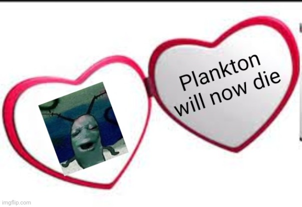 Plankton will now die | image tagged in plankton | made w/ Imgflip meme maker