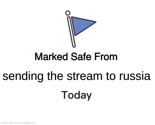 wait what stream?! | sending the stream to russia | image tagged in memes,marked safe from,ai meme,russia | made w/ Imgflip meme maker