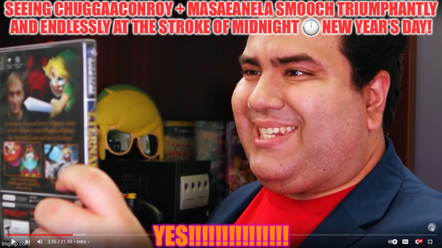 THE COMPLETIONIST | SEEING CHUGGAACONROY + MASAEANELA SMOOCH TRIUMPHANTLY AND ENDLESSLY AT THE STROKE OF MIDNIGHT 🕛 NEW YEAR’S DAY! YES!!!!!!!!!!!!!!! | image tagged in the completionist | made w/ Imgflip meme maker