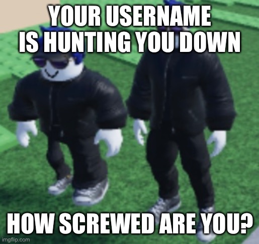 Am Just bored | YOUR USERNAME IS HUNTING YOU DOWN; HOW SCREWED ARE YOU? | image tagged in among us,unfunny,also,balls | made w/ Imgflip meme maker