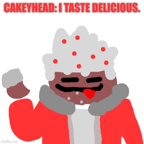 He's chocolate with vanilla frosting | CAKEYHEAD: I TASTE DELICIOUS. | image tagged in memes,blank transparent square | made w/ Imgflip meme maker