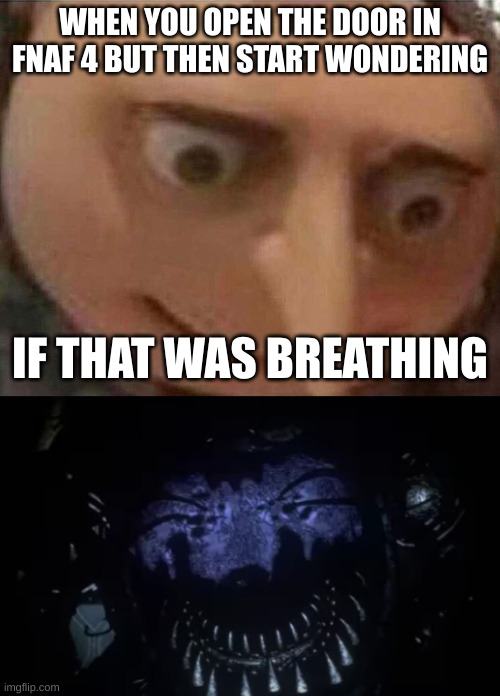 cause you don't open door when you hear breathing | WHEN YOU OPEN THE DOOR IN FNAF 4 BUT THEN START WONDERING; IF THAT WAS BREATHING | image tagged in gru oh shit,nightmare bonnie | made w/ Imgflip meme maker