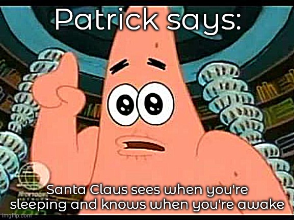 Patrick Says | Patrick says:; Santa Claus sees when you're sleeping and knows when you're awake | image tagged in memes,patrick says | made w/ Imgflip meme maker