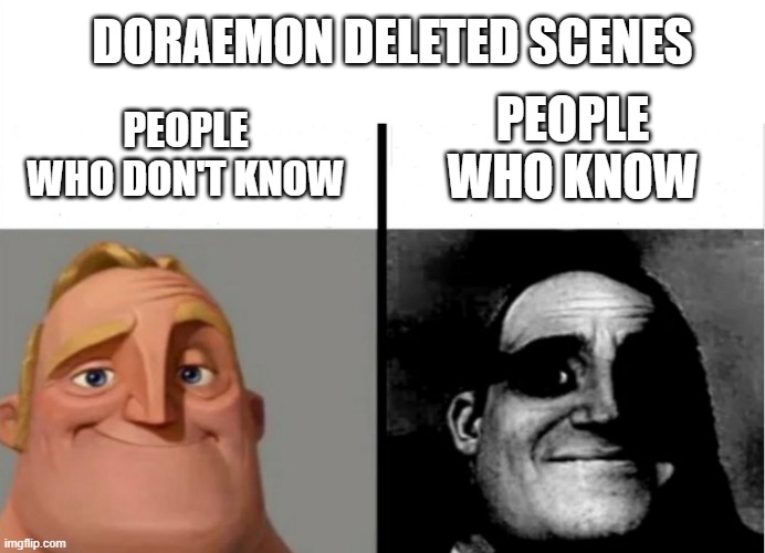 uh oh |  DORAEMON DELETED SCENES; PEOPLE WHO KNOW; PEOPLE WHO DON'T KNOW | image tagged in teacher's copy,mr incredible becoming uncanny,doraemon | made w/ Imgflip meme maker