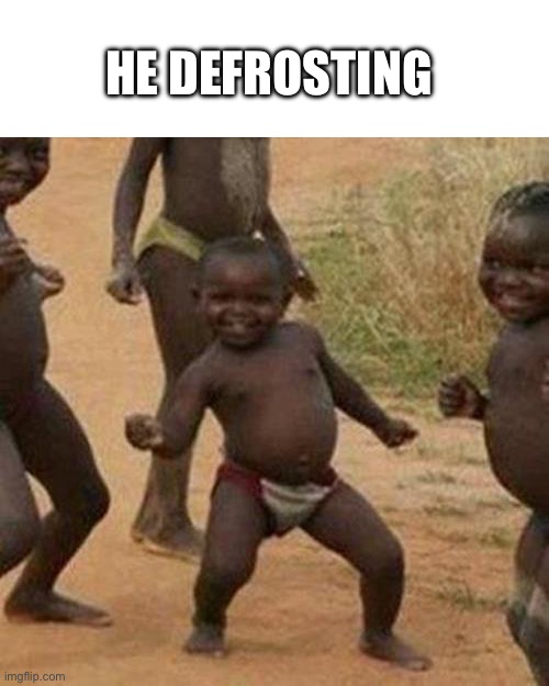 He deforsting | HE DEFROSTING | image tagged in memes,third world success kid,defrosted | made w/ Imgflip meme maker
