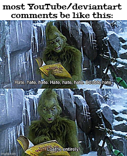 Grinch | most YouTube/deviantart comments be like this: | image tagged in grinch | made w/ Imgflip meme maker