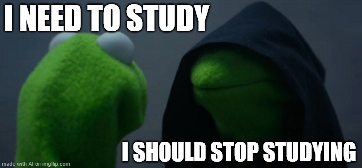 Too true | I NEED TO STUDY; I SHOULD STOP STUDYING | image tagged in memes,evil kermit,studying | made w/ Imgflip meme maker