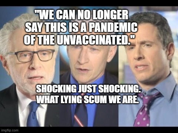 CNN | "WE CAN NO LONGER SAY THIS IS A PANDEMIC OF THE UNVACCINATED."; SHOCKING JUST SHOCKING. WHAT LYING SCUM WE ARE. | image tagged in cnn | made w/ Imgflip meme maker