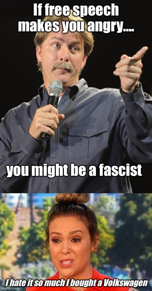 You might be a fascist |  If free speech makes you angry…. you might be a fascist; I hate it so much I bought a Volkswagen | image tagged in jeff foxworthy,metoo alyssa milano status,politics lol,funny memes | made w/ Imgflip meme maker