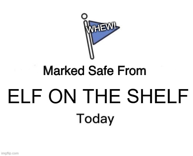 Marked Safe From Meme | WHEW! ELF ON THE SHELF | image tagged in memes,marked safe from | made w/ Imgflip meme maker